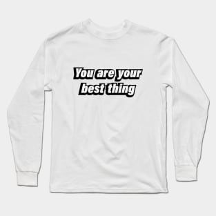 You are your best thing - motivational quote Long Sleeve T-Shirt